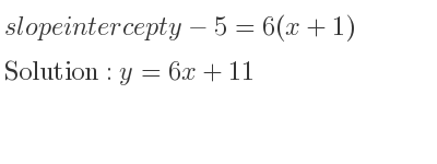 The slope intercept of y-5=6(x+1) is y=6x+11